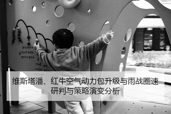 维斯塔潘、红牛空气动力包升级与雨战圈速研判与策略演变分析